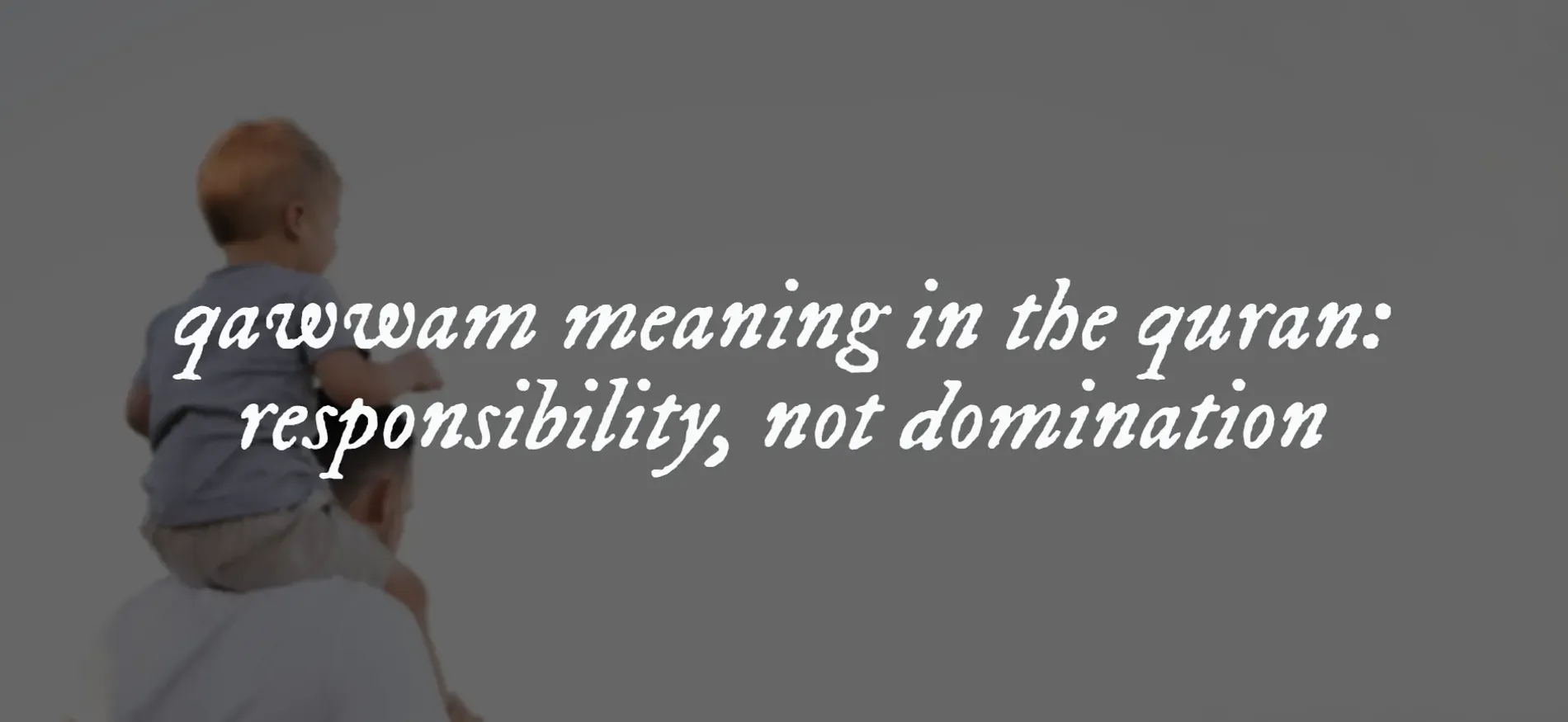 An image with the text "qawwam meaning in the quran: responsibility, not domination"