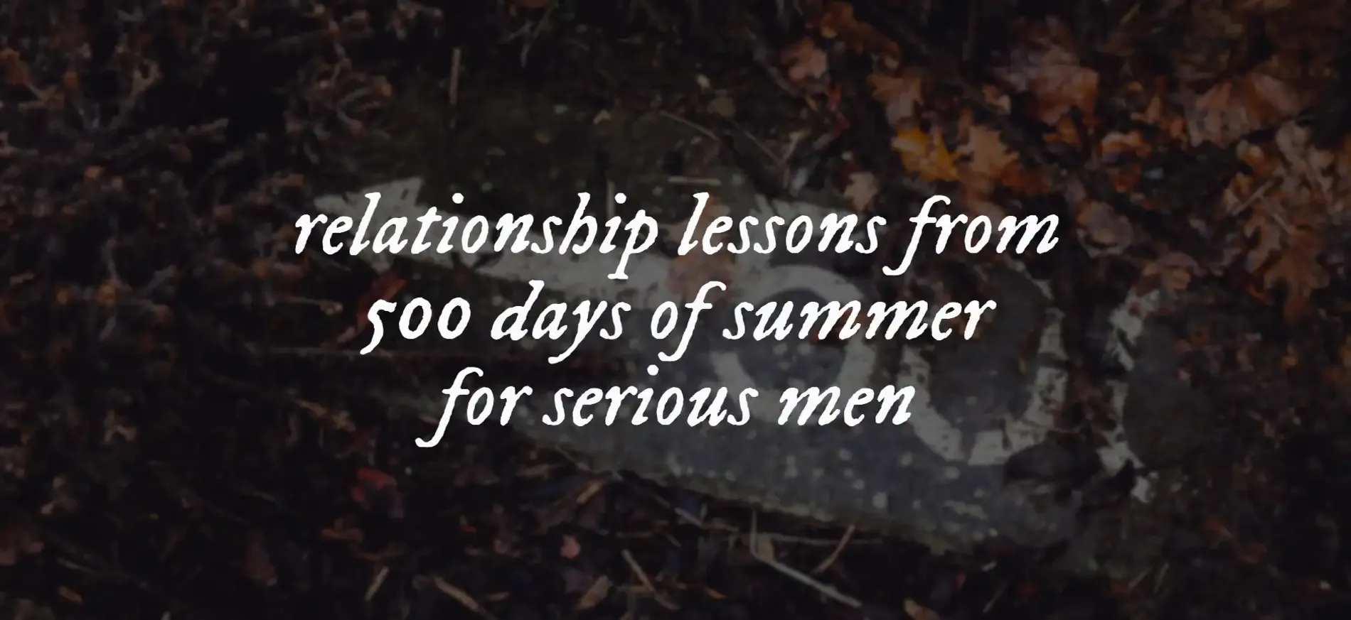 An image with the text "relationship lessons from 500 days of summer for serious men"