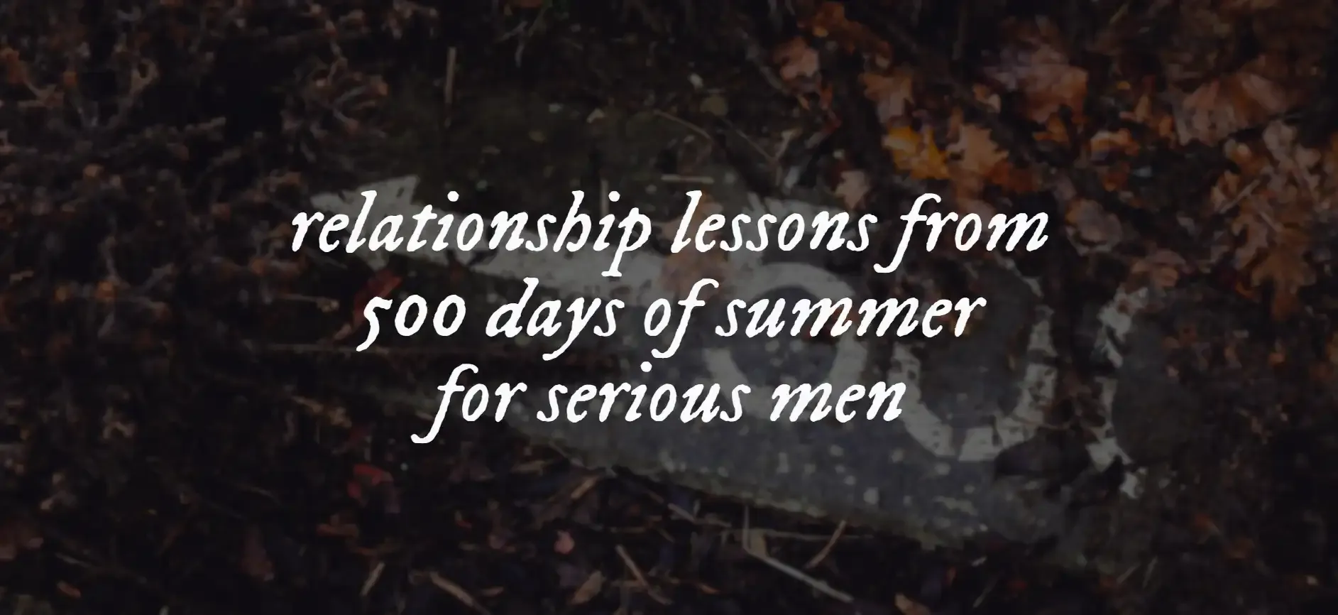 An image with the text "relationship lessons from 500 days of summer for serious men"